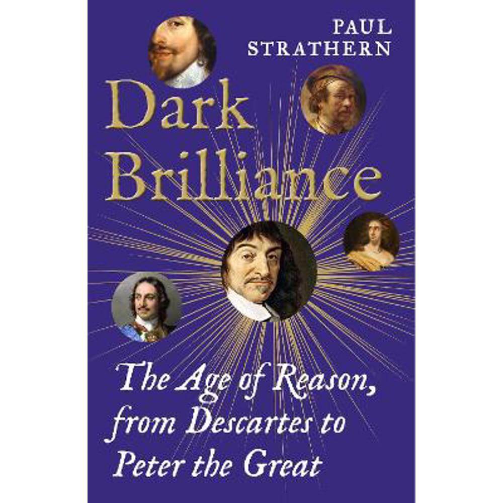 Dark Brilliance: The Age of Reason from Descartes to Peter the Great (Hardback) - Paul Strathern